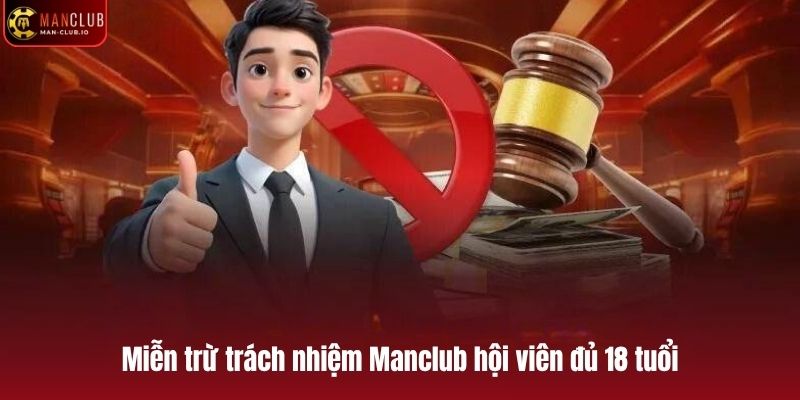 Miễn trừ trách nhiệm Manclub yêu cầu hội viên đủ 18 tuổi